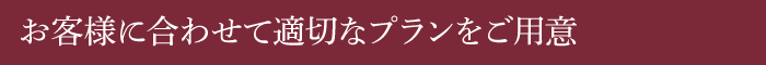 お客様に合わせて適切なプランをご用意